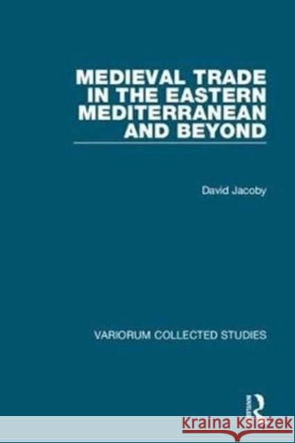 Medieval Trade in the Eastern Mediterranean and Beyond David Jacoby 9781138743526 Routledge