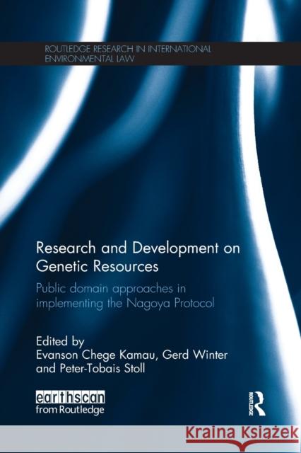 Research and Development on Genetic Resources: Public Domain Approaches in Implementing the Nagoya Protocol Evanson Chege Kamau Gerd Winter Peter-Tobias Stoll 9781138743601 Routledge