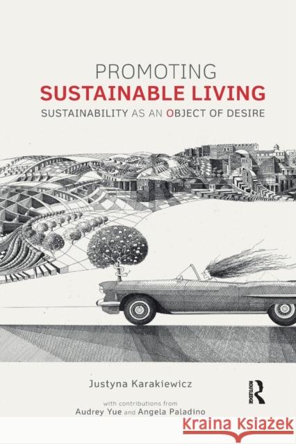 Promoting Sustainable Living: Sustainability as an Object of Desire Justyna Karakiewicz Audrey Yue Angela Paladino 9781138743687
