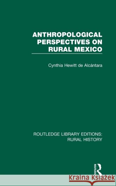 Anthropological Perspectives on Rural Mexico Cynthia Hewitt De Alcantara 9781138743724 Routledge