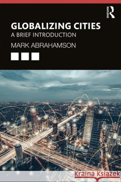 Globalizing Cities: A Brief Introduction Mark Abrahamson 9781138743953 Routledge