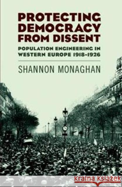 Protecting Democracy from Dissent: Population Engineering in Western Europe 1918-1926 Monaghan, Shannon (Harvard University, USA) 9781138743984