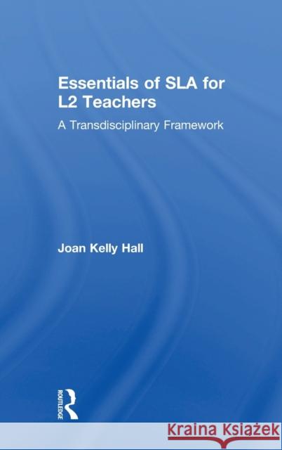 Essentials of Sla for L2 Teachers: A Transdisciplinary Framework Joan Kelly Hall 9781138744073