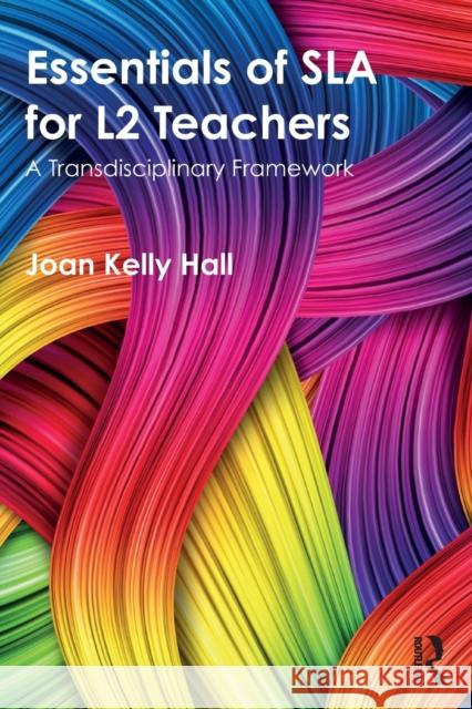 Essentials of Sla for L2 Teachers: A Transdisciplinary Framework Hall, Joan Kelly 9781138744080