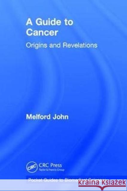 A Guide to Cancer: Origins and Revelations Melford John 9781138744134 CRC Press