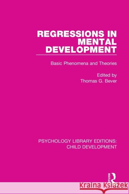 Regressions in Mental Development: Basic Phenomena and Theories Thomas G. Bever 9781138744622 Routledge