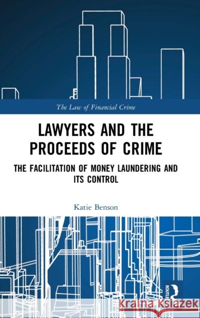 Lawyers and the Proceeds of Crime: The Facilitation of Money Laundering and its Control Benson, Katie 9781138744868 Routledge