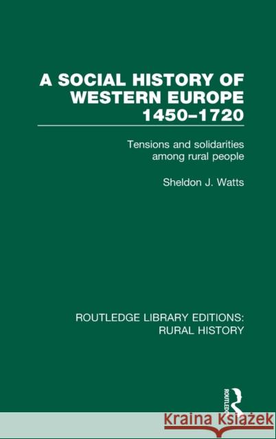 A Social History of Western Europe, 1450-1720: Tensions and Solidarities Among Rural People Sheldon J. Watts 9781138744936 Routledge
