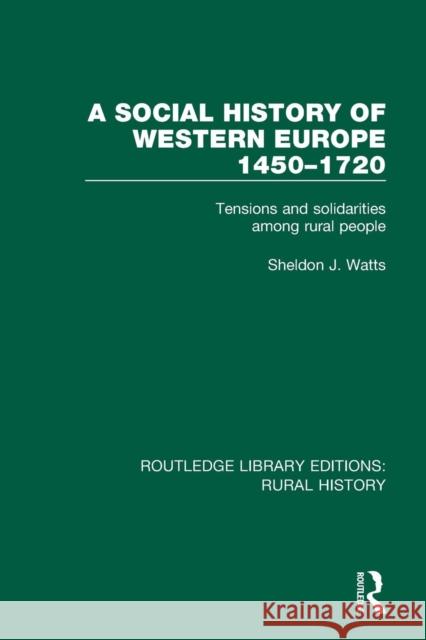 A Social History of Western Europe, 1450-1720: Tensions and Solidarities Among Rural People Sheldon J. Watts 9781138744967 Routledge