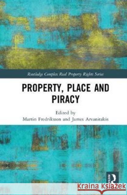 Property, Place and Piracy  9781138745131 Routledge Complex Real Property Rights Series