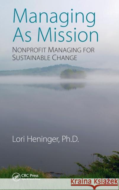 Managing as Mission: Nonprofit Managing for Sustainable Change Lori Heninger 9781138745391 Productivity Press