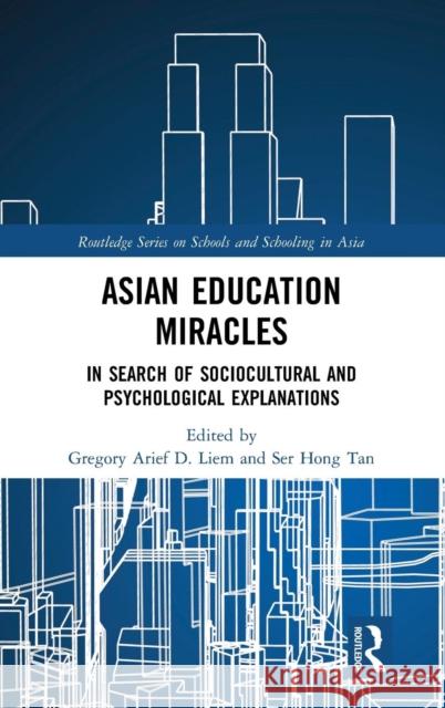 Asian Education Miracles: In Search of Sociocultural and Psychological Explanations Gregory Arief Liem Ser Hong Tan 9781138745513