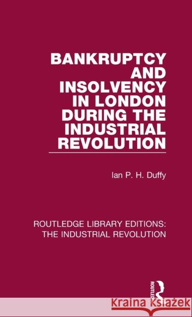 Bankruptcy and Insolvency in London During the Industrial Revolution Ian P. H. Duffy 9781138745780 Routledge