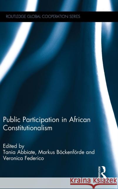 Public Participation in African Constitutionalism Tania Abbiate Markus Beockenfeorde Veronica Federico 9781138745872 Routledge