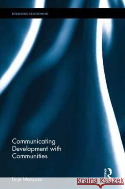 Communicating Development with Communities Linje Manyozo 9781138745995 Routledge