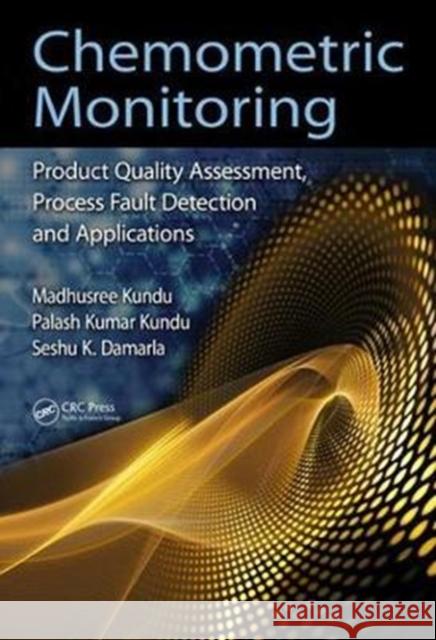 Chemometric Monitoring: Product Quality Assessment, Process Fault Detection, and Applications Madhusree Kundu Palash Kumar Kundu Seshu K. Damarla 9781138746213 CRC Press