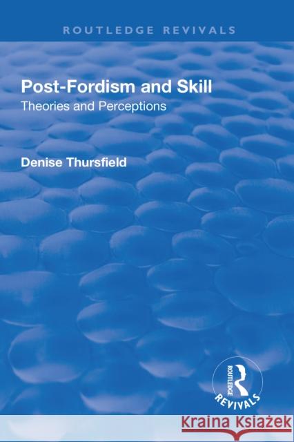 Post-Fordism and Skill: Theories and Perceptions Denise Thursfield 9781138746701 Routledge