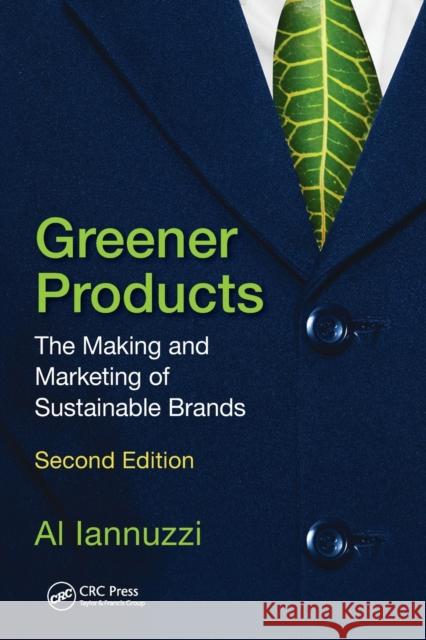 Greener Products: The Making and Marketing of Sustainable Brands, Second Edition Al Iannuzzi 9781138746893 CRC Press