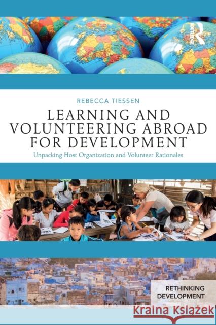 Learning and Volunteering Abroad for Development: Unpacking Host Organization and Volunteer Rationales Rebecca Tiessen 9781138746978 Routledge