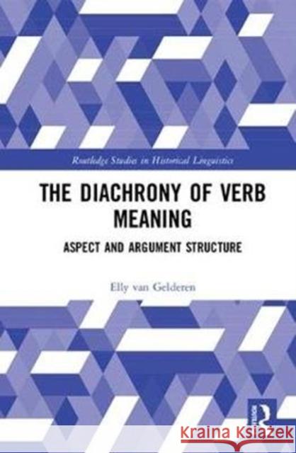 The Diachrony of Verb Meaning: Aspect and Argument Structure Gelderen, Elly van 9781138747104