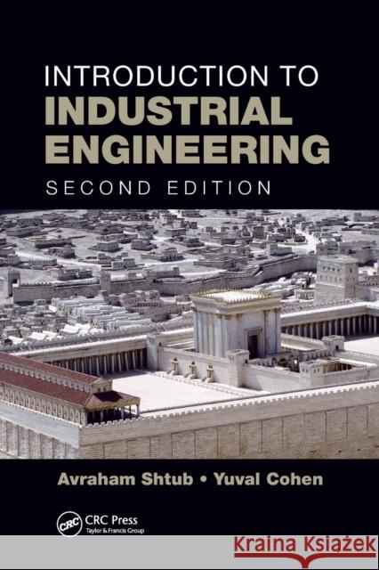 Introduction to Industrial Engineering Shtub, Avraham (Industrial Engineering and Mgmt./Technion Israel Inst. of Tech.)|||Cohen, Yuval (Tel-Aviv Afeka Academic 9781138747852 Systems Innovation Book Series