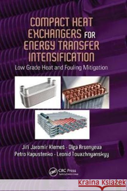 Compact Heat Exchangers for Energy Transfer Intensification: Low Grade Heat and Fouling Mitigation Jiri Jaromir Klemes Olga Arsenyeva Petro Kapustenko 9781138748330