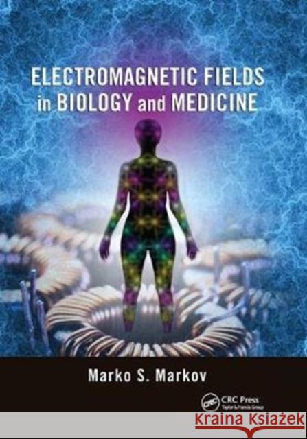 Electromagnetic Fields in Biology and Medicine Marko S. Markov 9781138749030