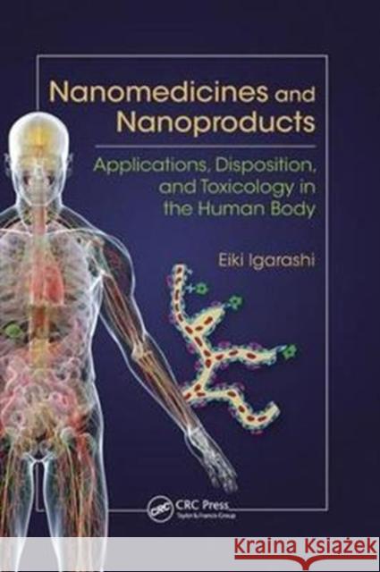 Nanomedicines and Nanoproducts: Applications, Disposition, and Toxicology in the Human Body Eiki Igarashi 9781138749160