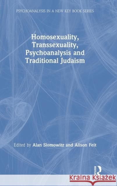 Homosexuality, Transsexuality, Psychoanalysis and Traditional Judaism Alan Slomowitz Alison Feit 9781138749467 Routledge
