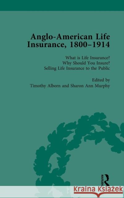 Anglo-American Life Insurance, 1800-1914 Volume 1: What Is Life Insurance? Why Should You Insure? Selling Life Insurance to the Public Alborn, Timothy 9781138750197 Routledge
