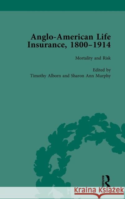 Anglo-American Life Insurance, 1800-1914 Volume 3: Mortality and Risk Alborn, Timothy 9781138750210