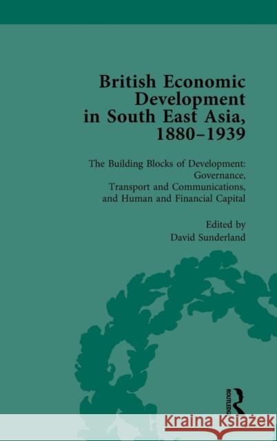 British Economic Development in South East Asia, 1880 - 1939, Volume 3: The Building Blocks of Development: Governance, Transport and Communications, Sunderland, David 9781138750708 Routledge