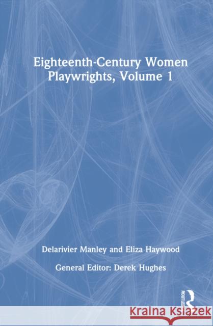 Eighteenth-Century Women Playwrights, Vol 1 Derek Hughes   9781138752924