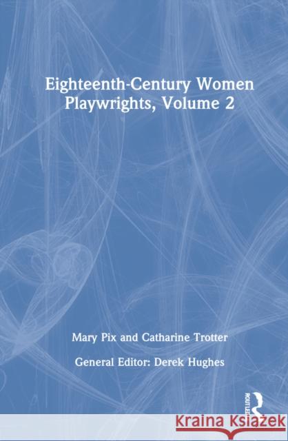 Eighteenth-Century Women Playwrights, Vol 2 Derek Hughes   9781138752931