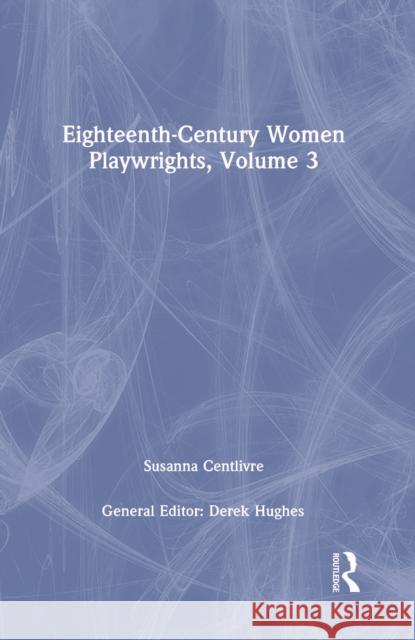 Eighteenth-Century Women Playwrights, Vol 3 Derek Hughes   9781138752948