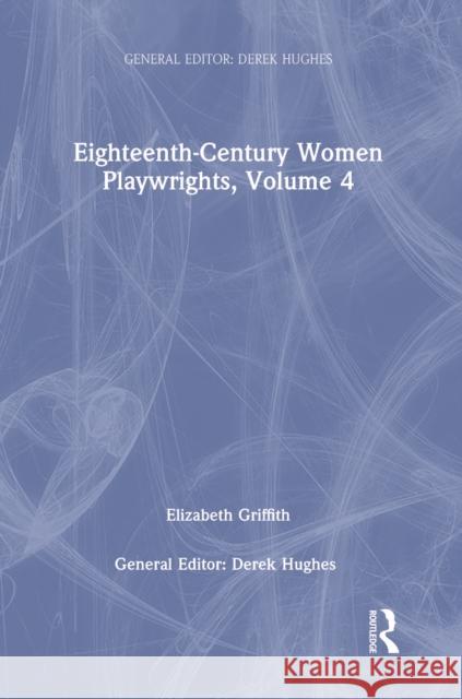 Eighteenth-Century Women Playwrights, Vol 4 Derek Hughes   9781138752955