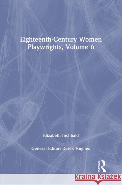 Eighteenth-Century Women Playwrights, Vol 6 Derek Hughes   9781138752979