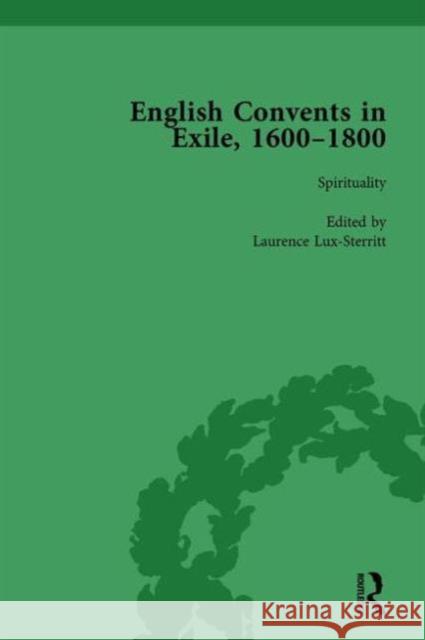 English Convents in Exile, 1600-1800, Part I, Vol 2 Caroline Bowden Laurence Lux-Sterritt Nicky Hallett 9781138753150
