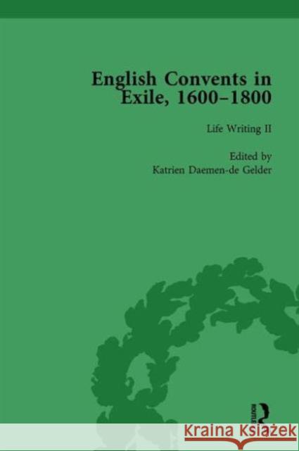 English Convents in Exile, 1600-1800, Part II, Vol 4 Caroline Bowden Katrien Daemen-de Gelder James E. Kelly 9781138753174