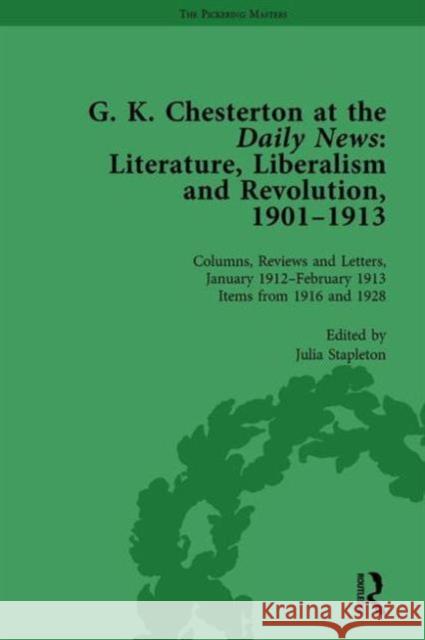 G K Chesterton at the Daily News, Part II, Vol 8: Literature, Liberalism and Revolution, 1901-1913 Julia Stapleton   9781138753761