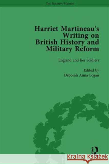 Harriet Martineau's Writing on British History and Military Reform, Vol 6: England and Her Soldiers Logan, Deborah 9781138754003