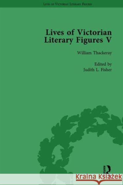 Lives of Victorian Literary Figures, Part V, Volume 3: Mary Elizabeth Braddon, Wilkie Collins and William Thackeray by Their Contemporaries Ralph Pite William Baker Judith L. Fisher 9781138754683