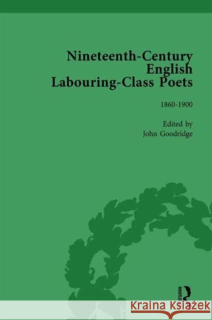 Nineteenth-Century English Labouring-Class Poets Vol 3: 1860-1900 Goodridge, John 9781138755673 Routledge