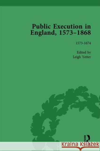Public Execution in England, 1573-1868, Part I Vol 1 Leigh Yetter   9781138756366 Routledge