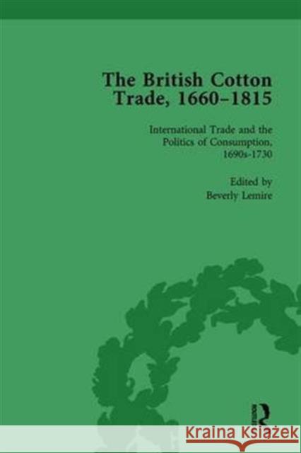 The British Cotton Trade, 1660-1815 Vol 2: Volume 2 Part II: International Trade and the Politics of Consumption, 1690s-1730 Lemire, Beverly 9781138757943