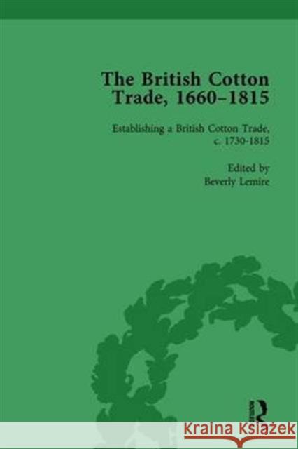 The British Cotton Trade, 1660-1815 Vol 3: Volume 3 Part III: Establishing a British Cotton Trade, C. 1730-1815 Lemire, Beverly 9781138757950