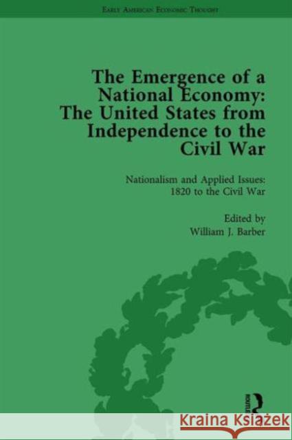 The Emergence of a National Economy Vol 5: The United States from Independence to the Civil War William J Barber Marianne Johnson Malcolm Rutherford (University of Victor 9781138759565