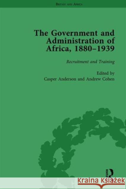 The Government and Administration of Africa, 1880-1939 Vol 1: Recruitment and Training Anderson, Casper 9781138760448