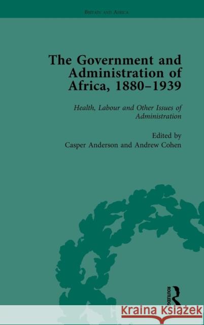 The Government and Administration of Africa, 1880-1939 Vol 5: Health, Labour and Other Issues of Administration Anderson, Casper 9781138760486 Routledge
