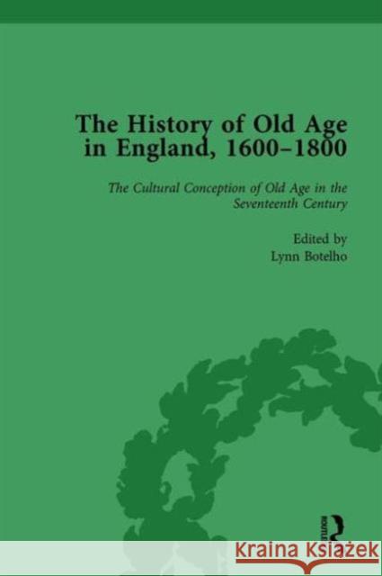 The History of Old Age in England, 1600-1800, Part I Vol 1 Lynn Botelho Susannah R. Ottaway Anne Kugler 9781138760936